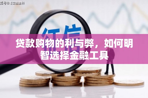 泸西贷款购物的利与弊，如何明智选择金融工具