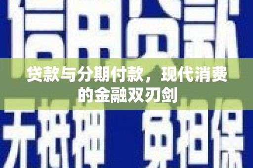 云梦贷款与分期付款，现代消费的金融双刃剑