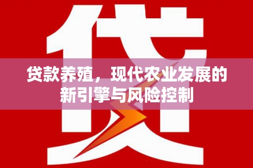 毕节贷款养殖，现代农业发展的新引擎与风险控制