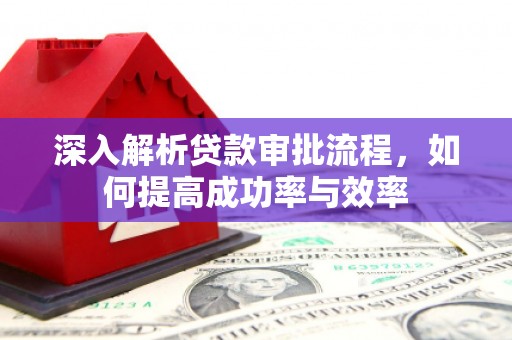 北关深入解析贷款审批流程，如何提高成功率与效率