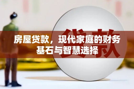 班戈房屋贷款，现代家庭的财务基石与智慧选择