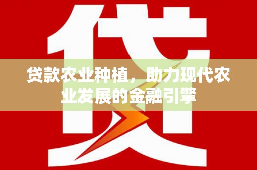 福田贷款农业种植，助力现代农业发展的金融引擎