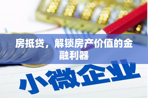 西陵房抵贷，解锁房产价值的金融利器