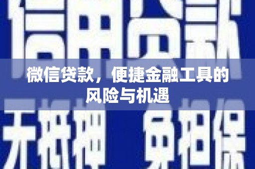 富县微信贷款，便捷金融工具的风险与机遇