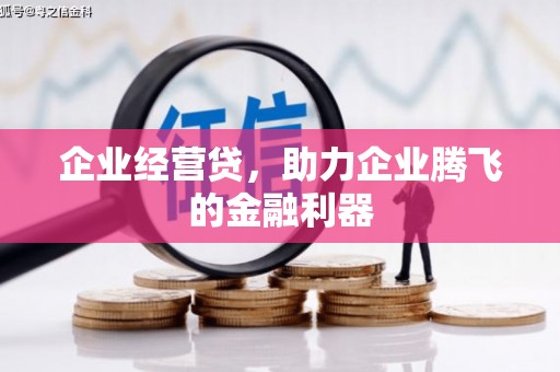 襄阳企业经营贷，助力企业腾飞的金融利器