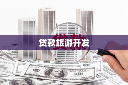 鄱阳贷款旅游开发