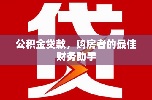 滦平公积金贷款，购房者的最佳财务助手