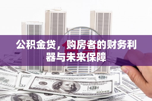 芬园公积金贷，购房者的财务利器与未来保障