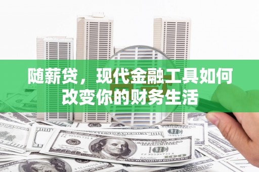 苑里随薪贷，现代金融工具如何改变你的财务生活