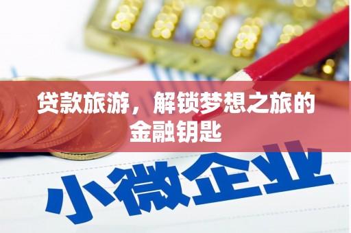 都江堰贷款旅游，解锁梦想之旅的金融钥匙