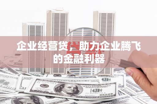 黄梅企业经营贷，助力企业腾飞的金融利器