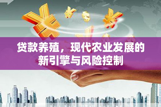 新沂贷款养殖，现代农业发展的新引擎与风险控制