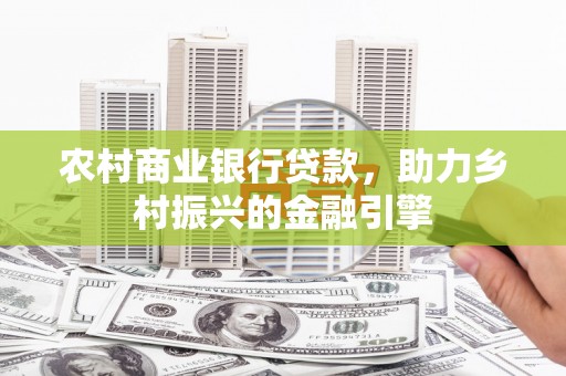 邵东农村商业银行贷款，助力乡村振兴的金融引擎