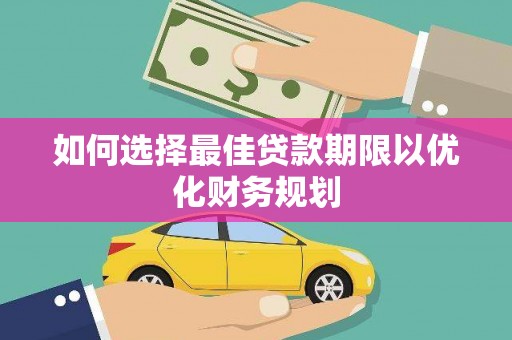 廉江如何选择最佳贷款期限以优化财务规划