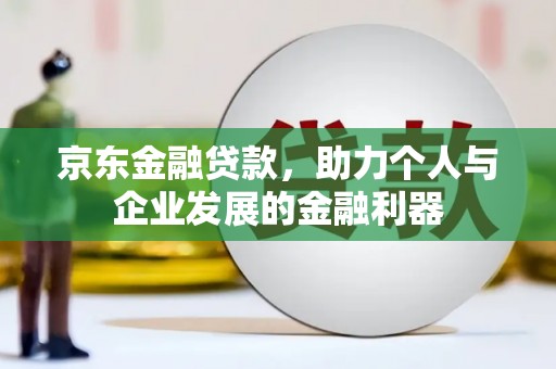 武川京东金融贷款，助力个人与企业发展的金融利器