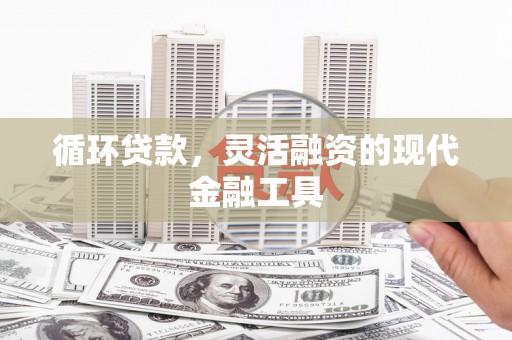 通州循环贷款，灵活融资的现代金融工具