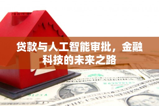 工农贷款与人工智能审批，金融科技的未来之路