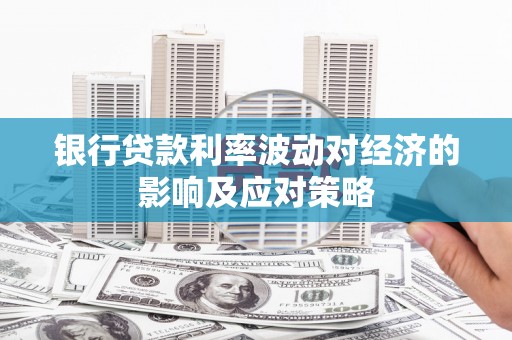宁远银行贷款利率波动对经济的影响及应对策略