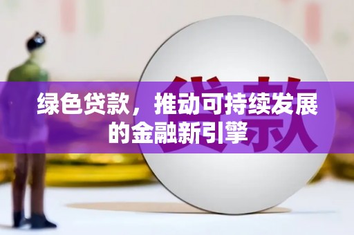 广水绿色贷款，推动可持续发展的金融新引擎