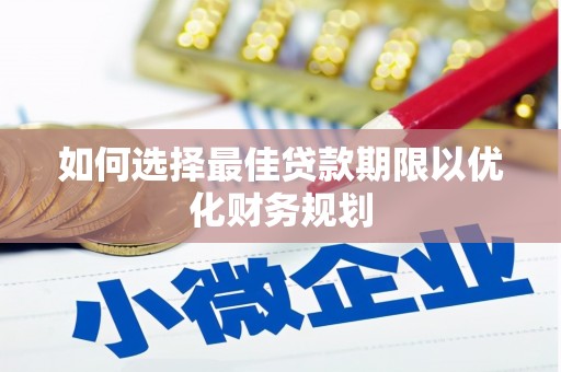 梓官如何选择最佳贷款期限以优化财务规划