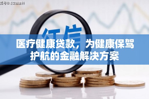 托里医疗健康贷款，为健康保驾护航的金融解决方案