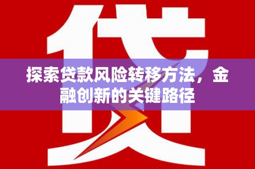 都江堰探索贷款风险转移方法，金融创新的关键路径
