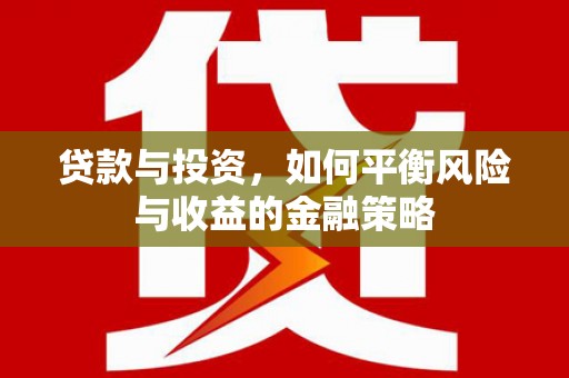 宜黄贷款与投资，如何平衡风险与收益的金融策略